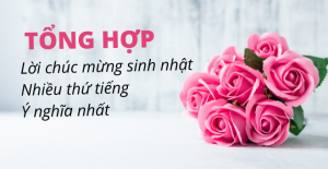 Chúc mừng sinh nhật các thứ tiếng cực kỳ nghĩa không thể bỏ qua