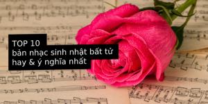 Top 10 bản nhạc sinh nhật bất tử hay  và ý nghĩa nhất